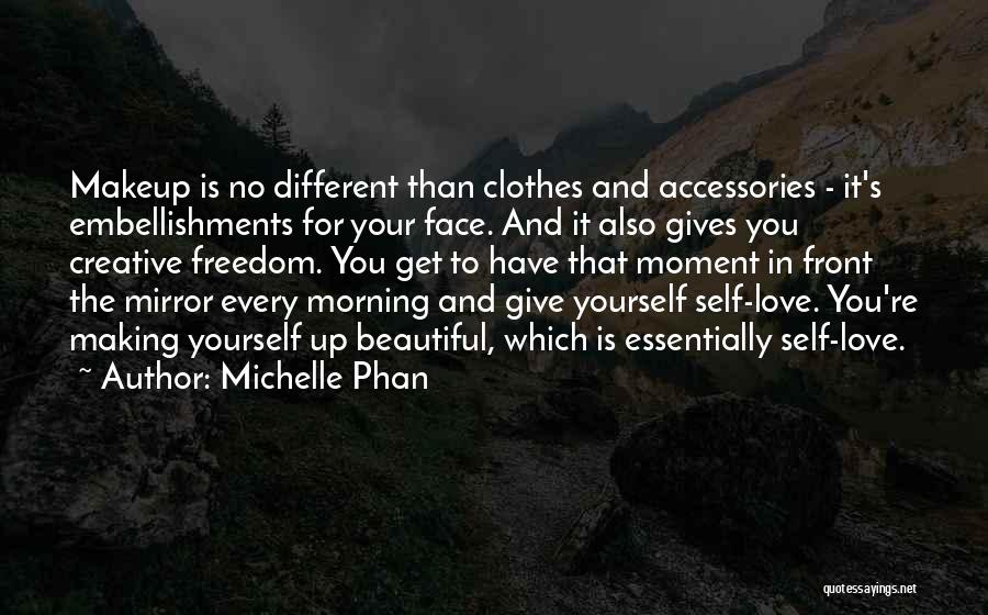 Michelle Phan Quotes: Makeup Is No Different Than Clothes And Accessories - It's Embellishments For Your Face. And It Also Gives You Creative