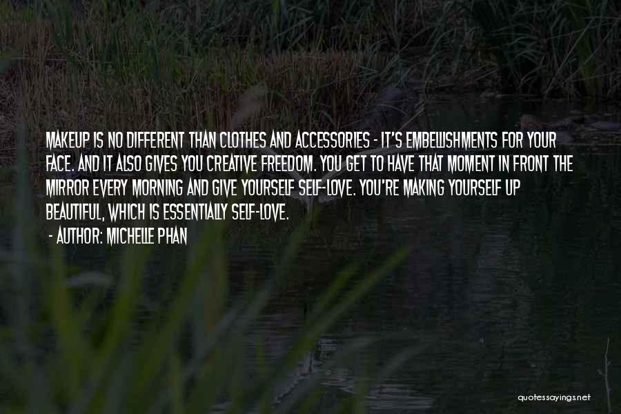 Michelle Phan Quotes: Makeup Is No Different Than Clothes And Accessories - It's Embellishments For Your Face. And It Also Gives You Creative