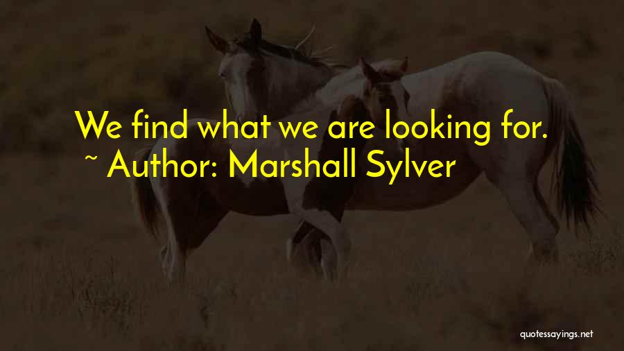 Marshall Sylver Quotes: We Find What We Are Looking For.