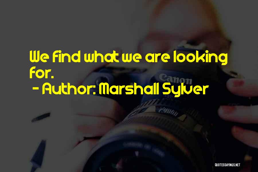 Marshall Sylver Quotes: We Find What We Are Looking For.