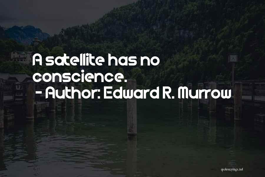 Edward R. Murrow Quotes: A Satellite Has No Conscience.