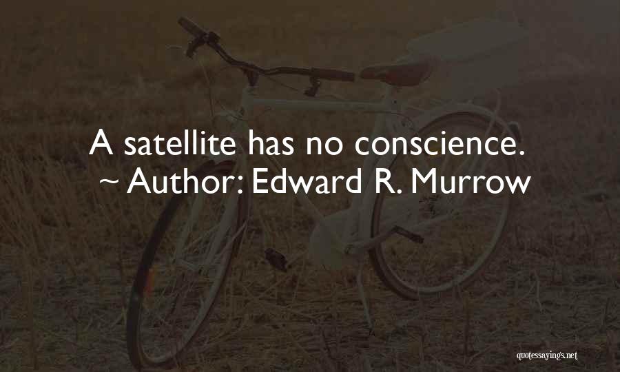 Edward R. Murrow Quotes: A Satellite Has No Conscience.