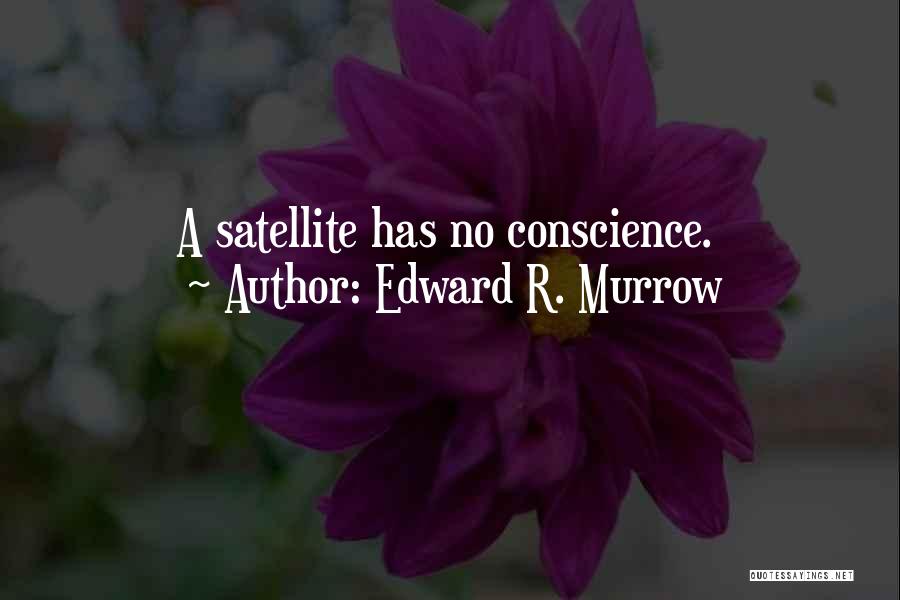 Edward R. Murrow Quotes: A Satellite Has No Conscience.