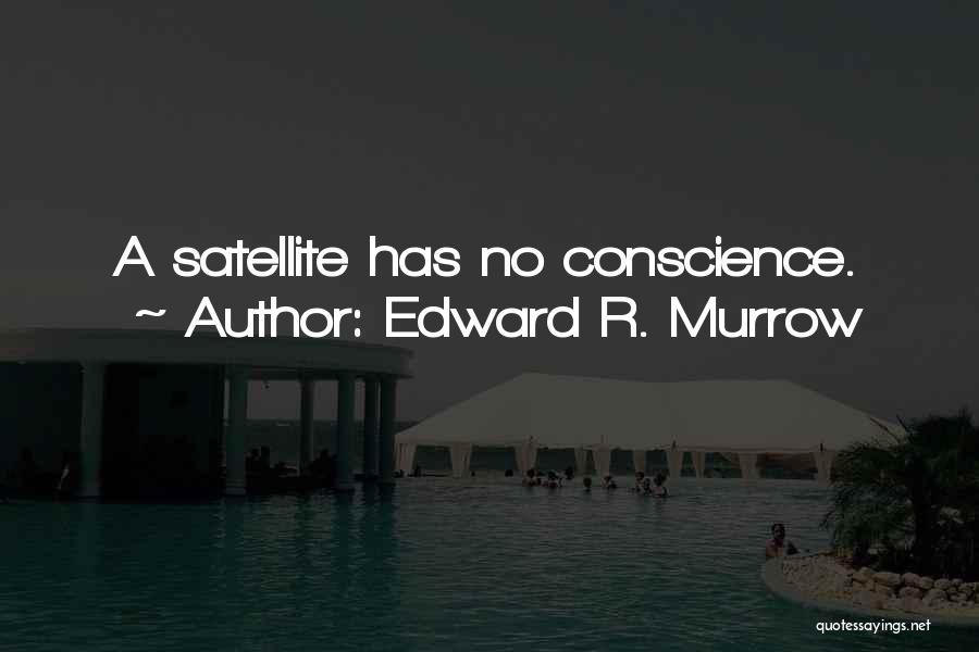 Edward R. Murrow Quotes: A Satellite Has No Conscience.