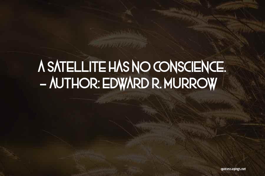 Edward R. Murrow Quotes: A Satellite Has No Conscience.