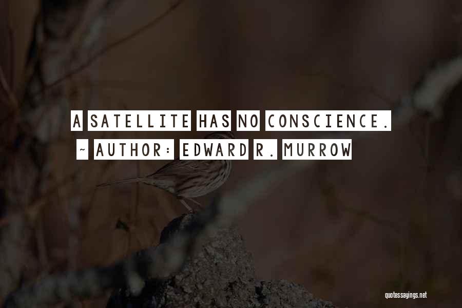 Edward R. Murrow Quotes: A Satellite Has No Conscience.