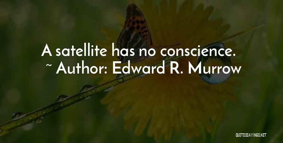 Edward R. Murrow Quotes: A Satellite Has No Conscience.