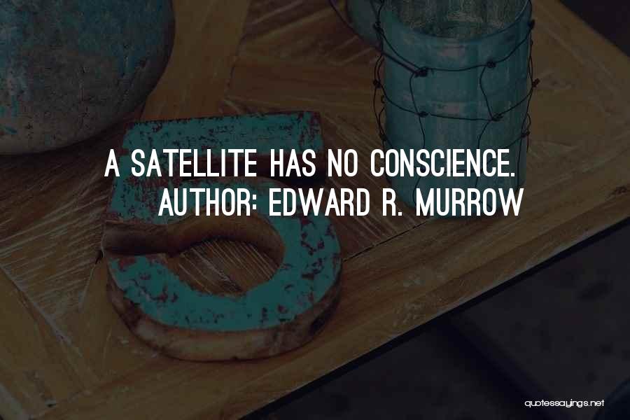 Edward R. Murrow Quotes: A Satellite Has No Conscience.