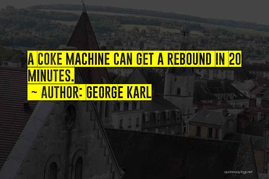 George Karl Quotes: A Coke Machine Can Get A Rebound In 20 Minutes.