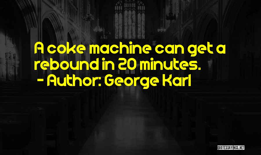 George Karl Quotes: A Coke Machine Can Get A Rebound In 20 Minutes.