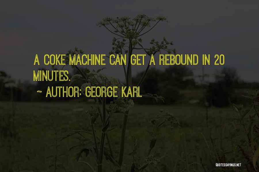 George Karl Quotes: A Coke Machine Can Get A Rebound In 20 Minutes.