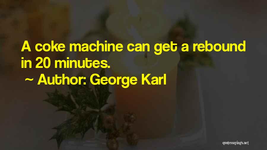 George Karl Quotes: A Coke Machine Can Get A Rebound In 20 Minutes.