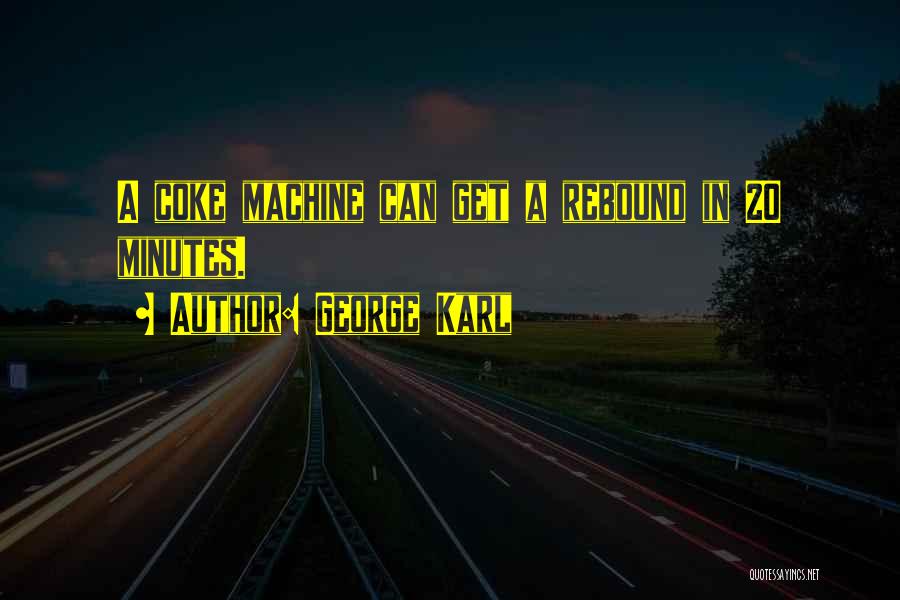 George Karl Quotes: A Coke Machine Can Get A Rebound In 20 Minutes.