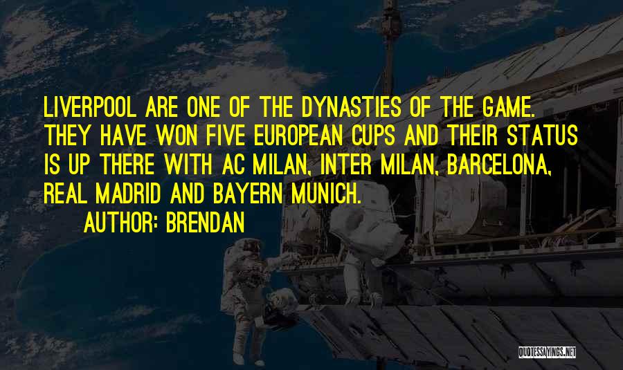 Brendan Quotes: Liverpool Are One Of The Dynasties Of The Game. They Have Won Five European Cups And Their Status Is Up