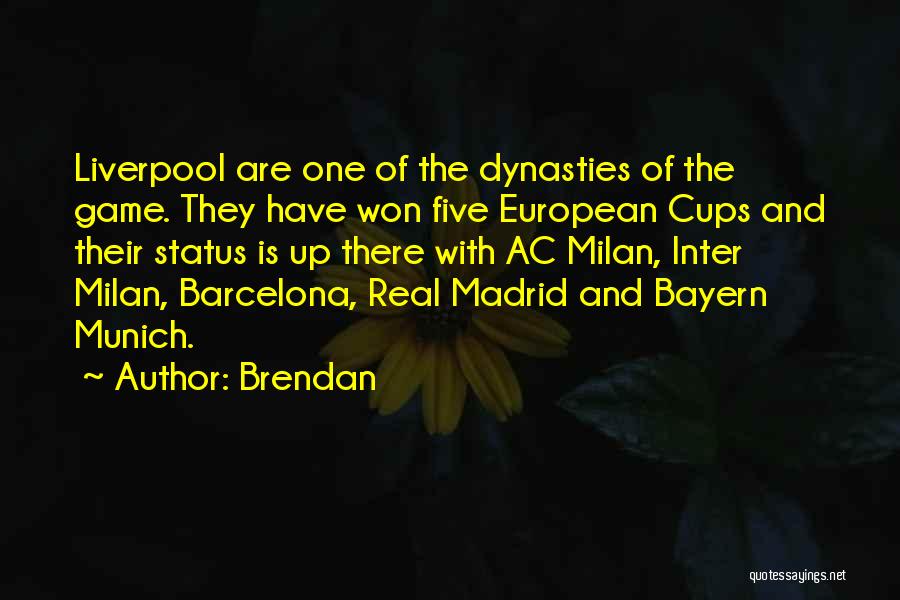 Brendan Quotes: Liverpool Are One Of The Dynasties Of The Game. They Have Won Five European Cups And Their Status Is Up