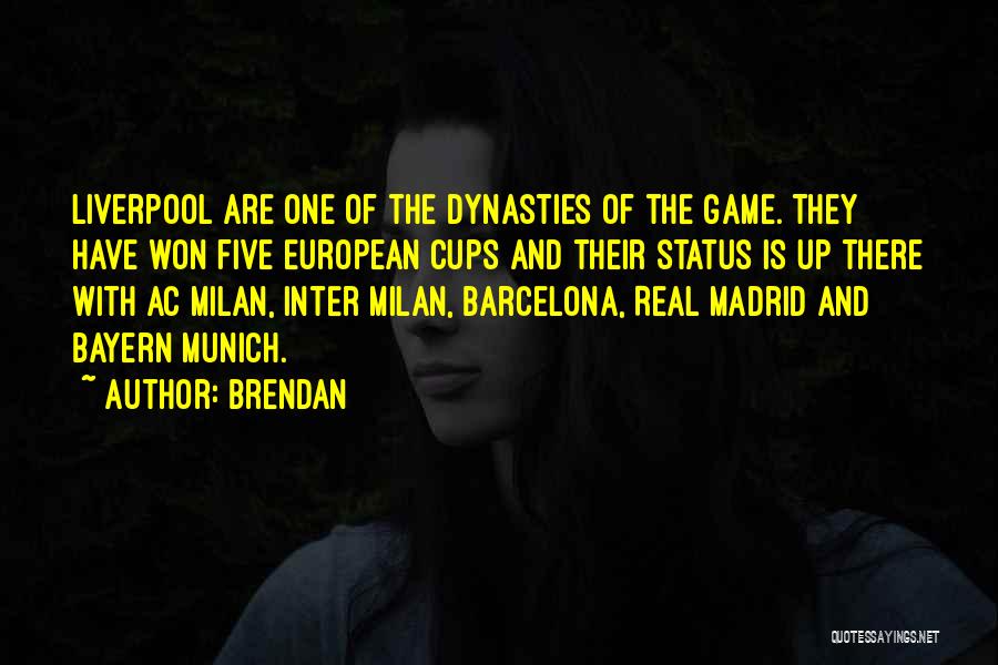 Brendan Quotes: Liverpool Are One Of The Dynasties Of The Game. They Have Won Five European Cups And Their Status Is Up