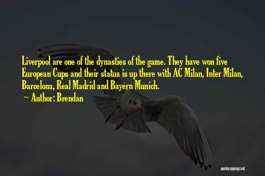 Brendan Quotes: Liverpool Are One Of The Dynasties Of The Game. They Have Won Five European Cups And Their Status Is Up