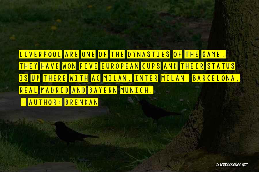 Brendan Quotes: Liverpool Are One Of The Dynasties Of The Game. They Have Won Five European Cups And Their Status Is Up