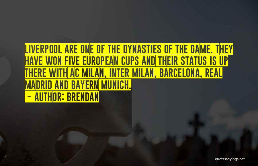 Brendan Quotes: Liverpool Are One Of The Dynasties Of The Game. They Have Won Five European Cups And Their Status Is Up