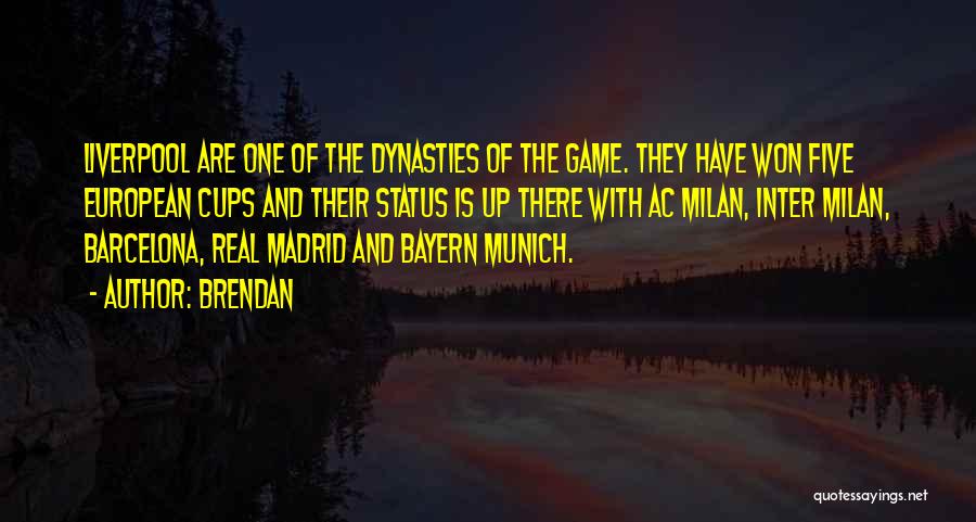Brendan Quotes: Liverpool Are One Of The Dynasties Of The Game. They Have Won Five European Cups And Their Status Is Up