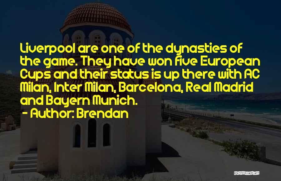 Brendan Quotes: Liverpool Are One Of The Dynasties Of The Game. They Have Won Five European Cups And Their Status Is Up