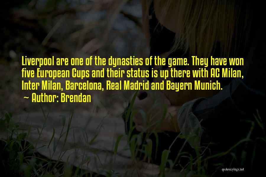 Brendan Quotes: Liverpool Are One Of The Dynasties Of The Game. They Have Won Five European Cups And Their Status Is Up