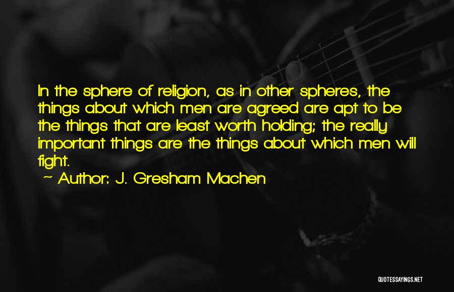 J. Gresham Machen Quotes: In The Sphere Of Religion, As In Other Spheres, The Things About Which Men Are Agreed Are Apt To Be