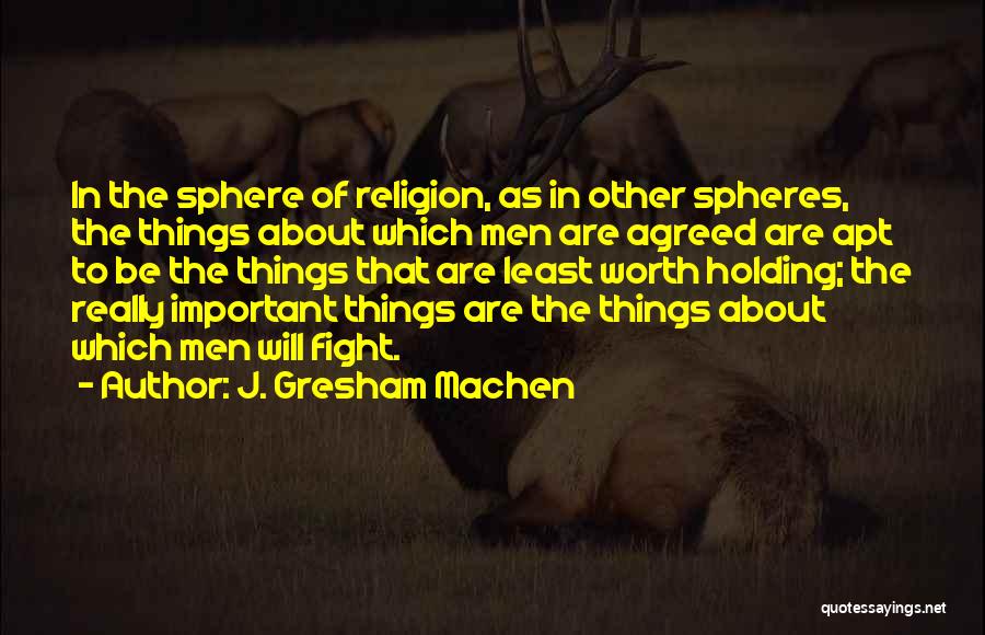 J. Gresham Machen Quotes: In The Sphere Of Religion, As In Other Spheres, The Things About Which Men Are Agreed Are Apt To Be