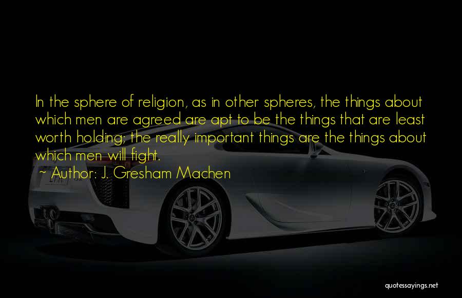 J. Gresham Machen Quotes: In The Sphere Of Religion, As In Other Spheres, The Things About Which Men Are Agreed Are Apt To Be