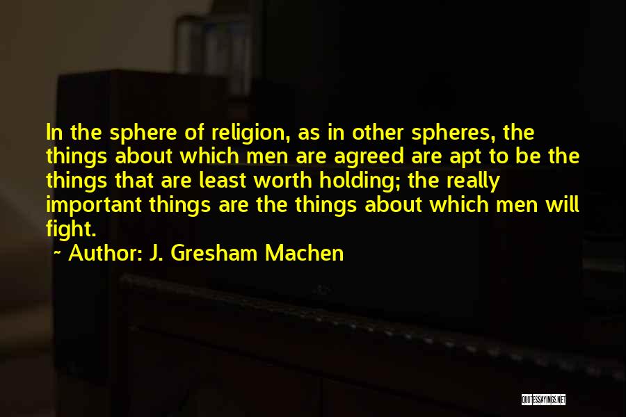 J. Gresham Machen Quotes: In The Sphere Of Religion, As In Other Spheres, The Things About Which Men Are Agreed Are Apt To Be