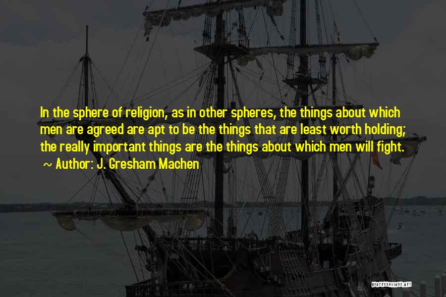 J. Gresham Machen Quotes: In The Sphere Of Religion, As In Other Spheres, The Things About Which Men Are Agreed Are Apt To Be
