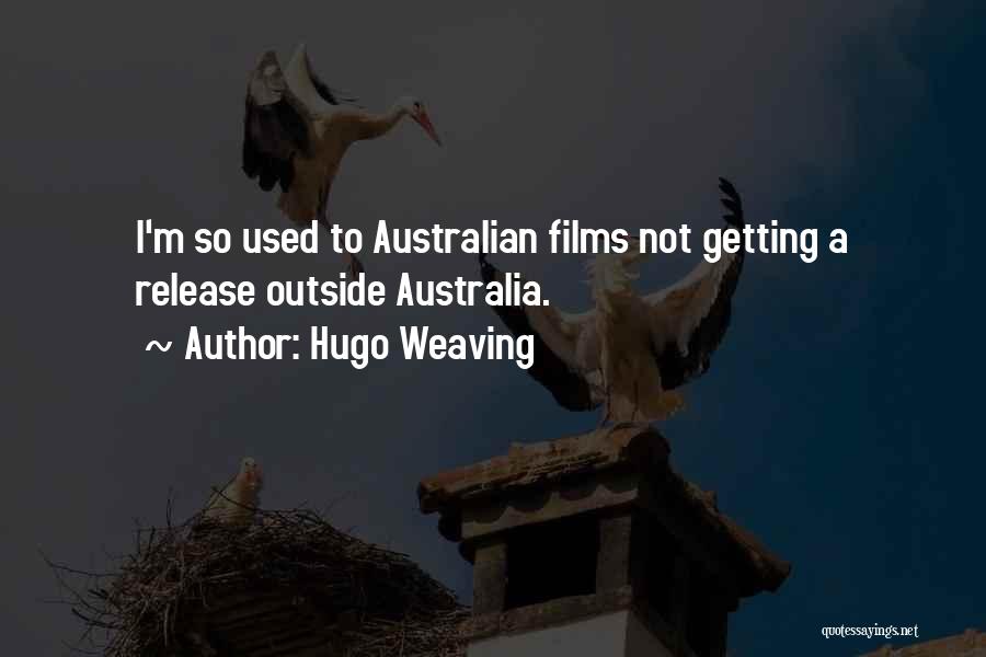 Hugo Weaving Quotes: I'm So Used To Australian Films Not Getting A Release Outside Australia.