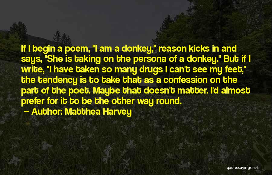 Matthea Harvey Quotes: If I Begin A Poem, I Am A Donkey, Reason Kicks In And Says, She Is Taking On The Persona