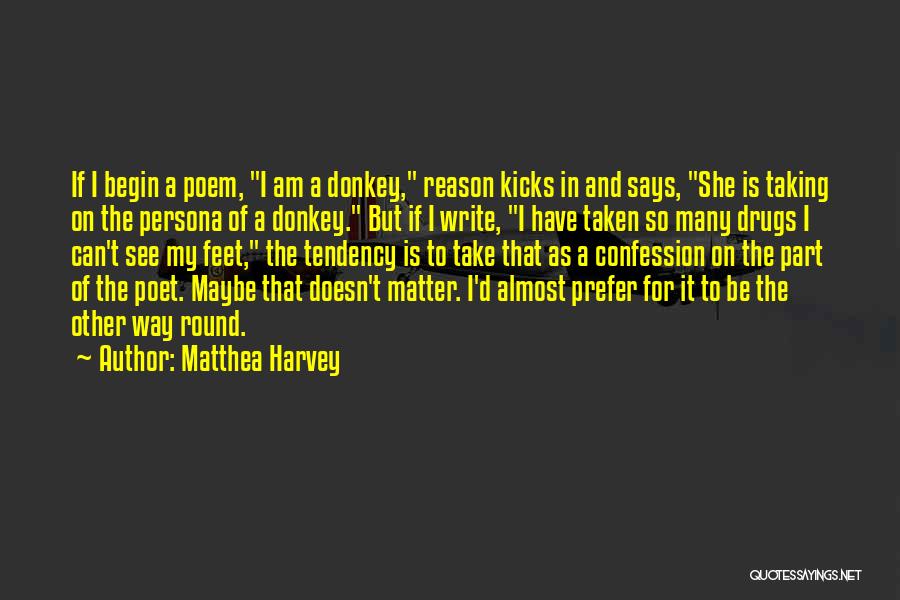 Matthea Harvey Quotes: If I Begin A Poem, I Am A Donkey, Reason Kicks In And Says, She Is Taking On The Persona