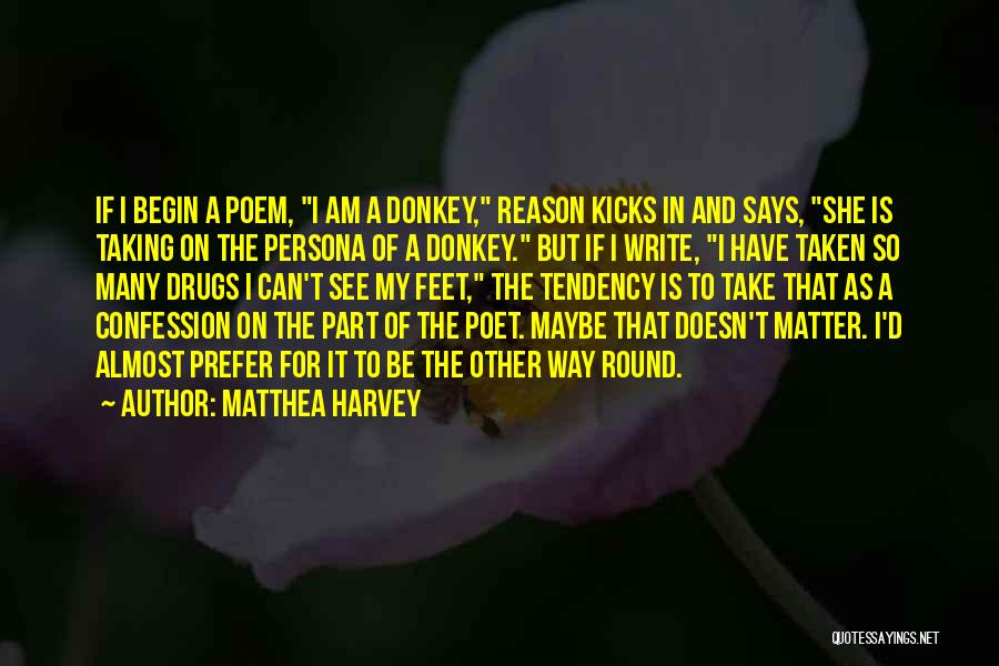 Matthea Harvey Quotes: If I Begin A Poem, I Am A Donkey, Reason Kicks In And Says, She Is Taking On The Persona