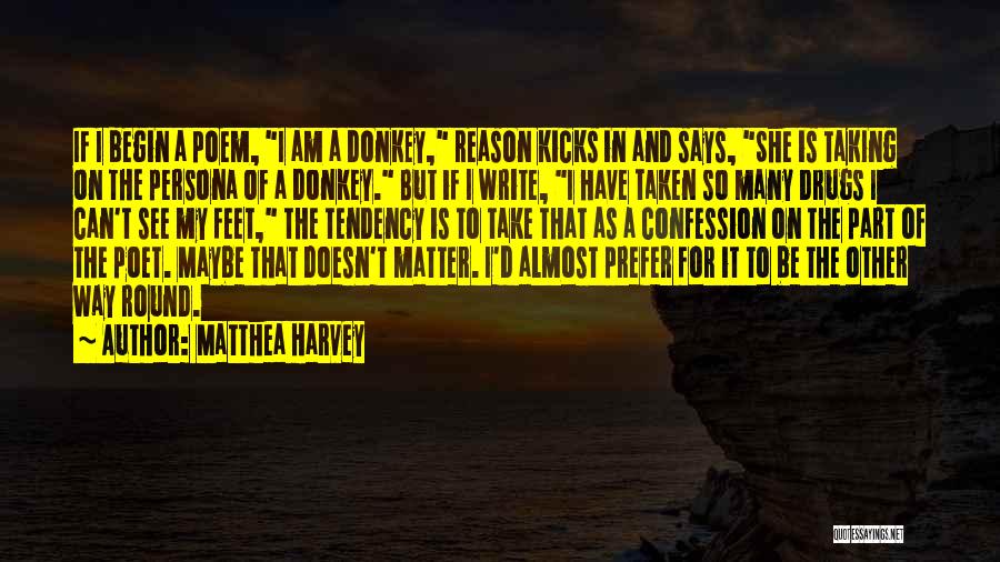 Matthea Harvey Quotes: If I Begin A Poem, I Am A Donkey, Reason Kicks In And Says, She Is Taking On The Persona