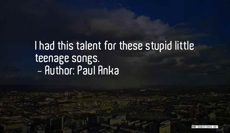 Paul Anka Quotes: I Had This Talent For These Stupid Little Teenage Songs.