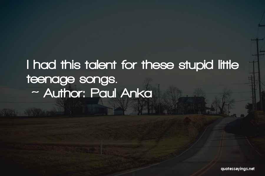 Paul Anka Quotes: I Had This Talent For These Stupid Little Teenage Songs.