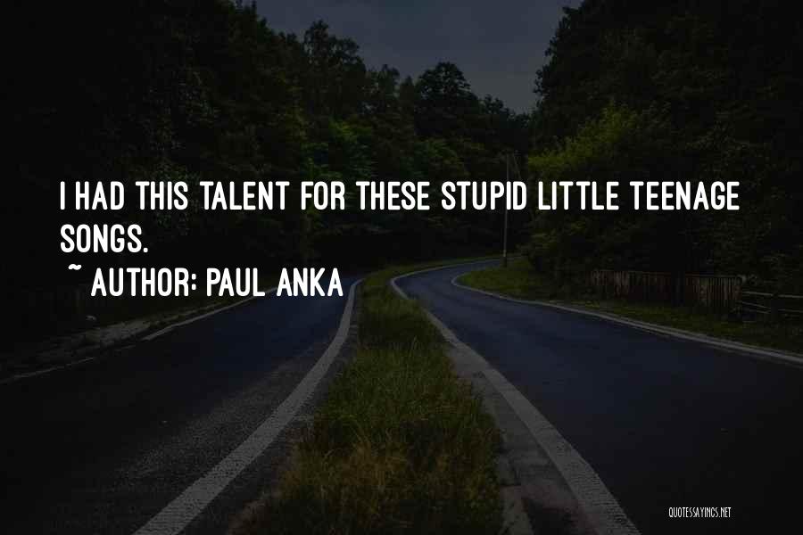 Paul Anka Quotes: I Had This Talent For These Stupid Little Teenage Songs.