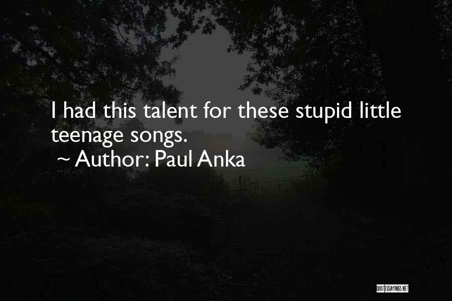 Paul Anka Quotes: I Had This Talent For These Stupid Little Teenage Songs.