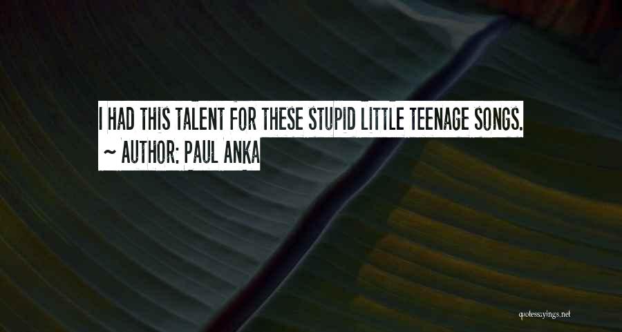 Paul Anka Quotes: I Had This Talent For These Stupid Little Teenage Songs.