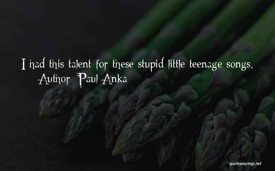 Paul Anka Quotes: I Had This Talent For These Stupid Little Teenage Songs.