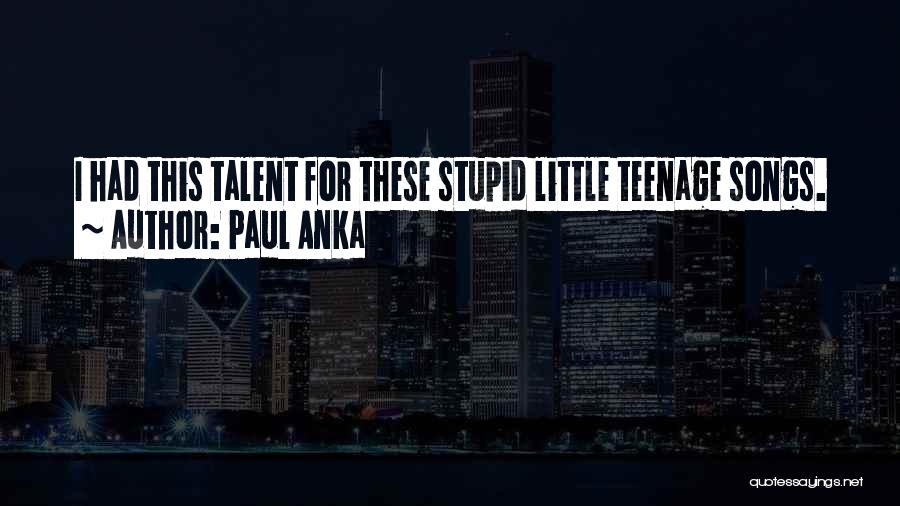Paul Anka Quotes: I Had This Talent For These Stupid Little Teenage Songs.