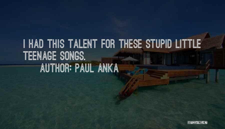 Paul Anka Quotes: I Had This Talent For These Stupid Little Teenage Songs.