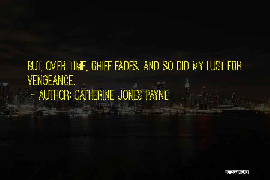 Catherine Jones Payne Quotes: But, Over Time, Grief Fades. And So Did My Lust For Vengeance.
