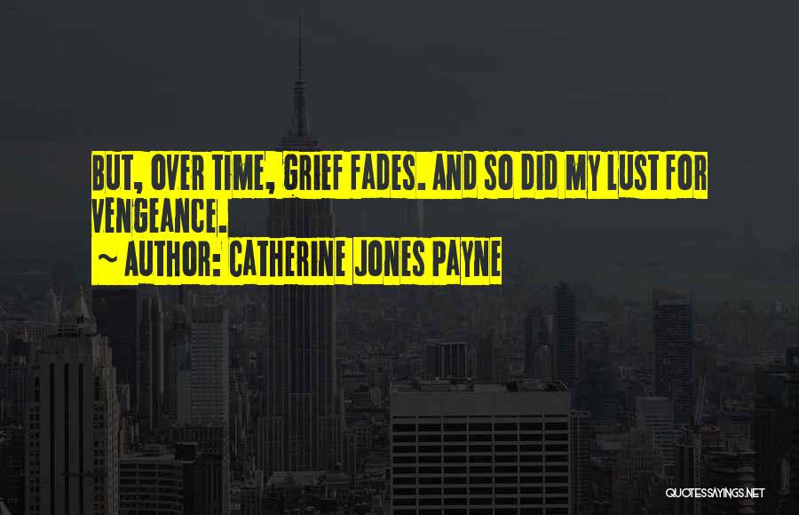 Catherine Jones Payne Quotes: But, Over Time, Grief Fades. And So Did My Lust For Vengeance.