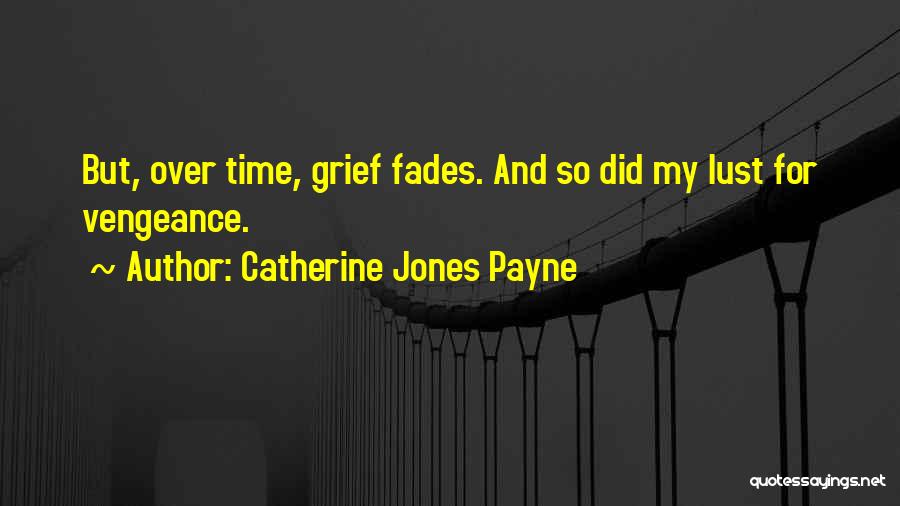 Catherine Jones Payne Quotes: But, Over Time, Grief Fades. And So Did My Lust For Vengeance.
