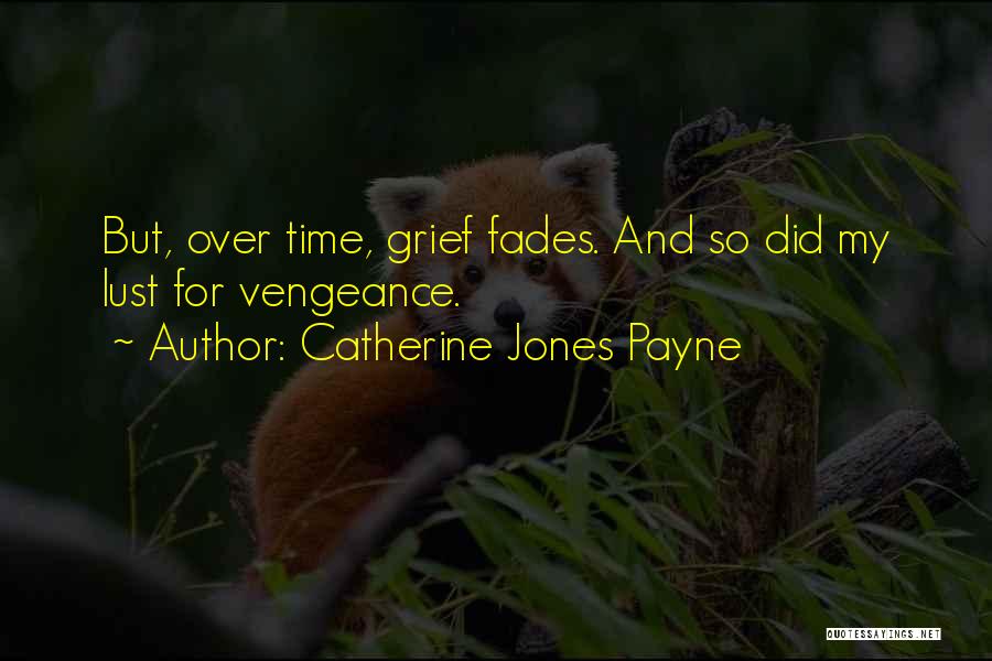 Catherine Jones Payne Quotes: But, Over Time, Grief Fades. And So Did My Lust For Vengeance.