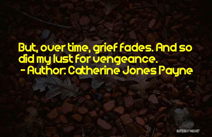 Catherine Jones Payne Quotes: But, Over Time, Grief Fades. And So Did My Lust For Vengeance.