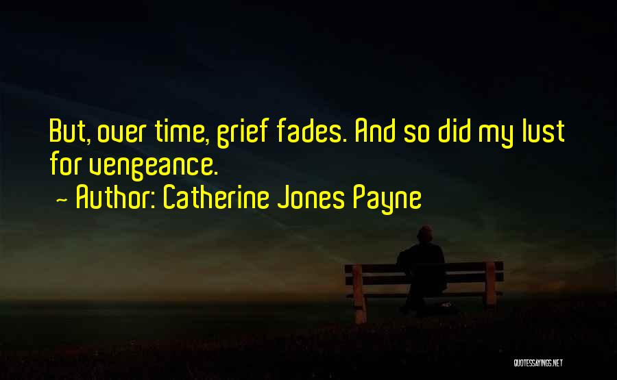 Catherine Jones Payne Quotes: But, Over Time, Grief Fades. And So Did My Lust For Vengeance.